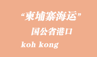 柬埔寨海運(yùn)港口：國(guó)公省港（koh kong）