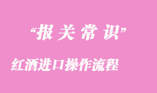 紅酒進(jìn)口操作流程