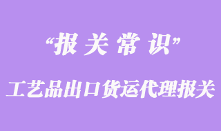 工藝品出口貨運代理報關(guān)手續(xù)流程